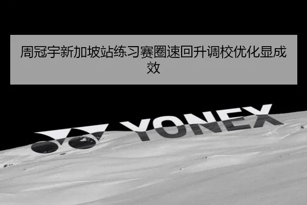 周冠宇新加坡站练习赛圈速回升调校优化显成效 | LEYU.COM